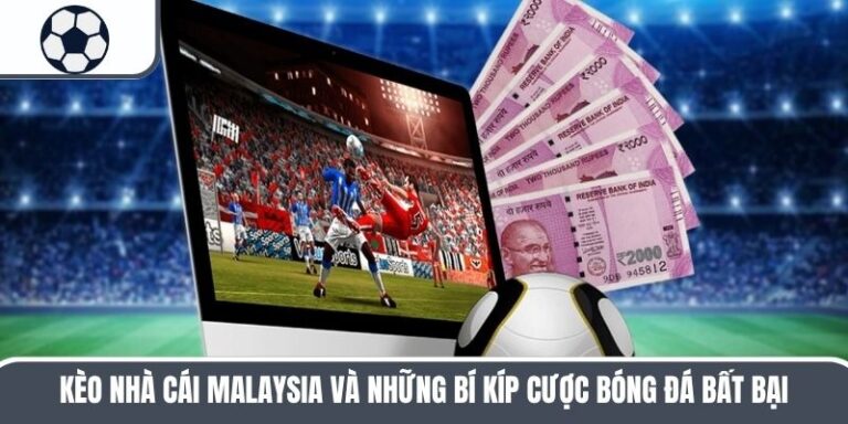 Kèo Nhà Cái Malaysia Và Những Bí Kíp Cược Bóng Đá Bất Bại
