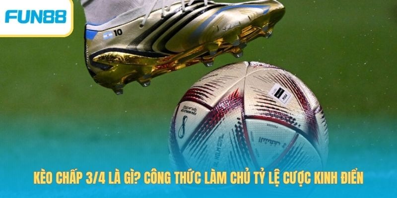 Kèo Chấp 3/4 Là Gì? Công Thức Làm Chủ Tỷ Lệ Cược Kinh Điển